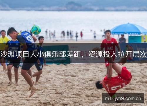 沙滩项目大小俱乐部差距，资源投入拉开层次