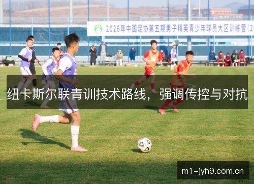 纽卡斯尔联青训技术路线,强调传控与对抗 纽卡斯尔联青训技术路线,强调传控与对抗